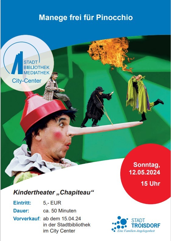 Auf dem Bild ist ein Plakat zu sehen mit einem Menschen der eine sehr lange Nase hat und drei kleineren Menschen in Kostümen. Als Text steht auf dem Plakat:  "Manege frei für Pinocchio. Kindertheather Chapiteua. Eintritt: 5 Euro. Dauer: ca fünfzig Minuten. Vorverkauf: ab dem 15.04.2024 in der Stadtbibliothek im City Center. Sonntag 12.05.2024 15 Uhr."