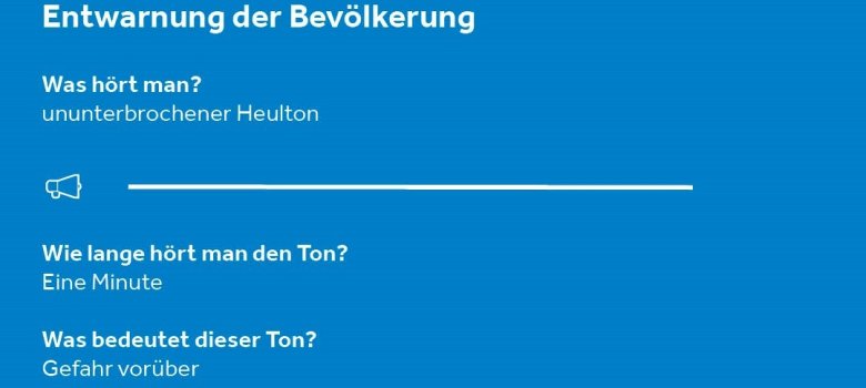 Entwarnung der Bevölkerung  Was hört man?  Ununterbrochener Heulton Wie lange hört man den Ton?  Eine Minute Was bedeutet dieser Ton?  Gefahr vorüber