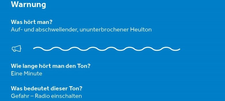 Warnung  Was hört man?  Auf- und abschwellender, ununterbrochener Heulton Wie lange hört man den Ton?  Eine Minute Was bedeutet dieser Ton?  Gefahr - Radio einschalten