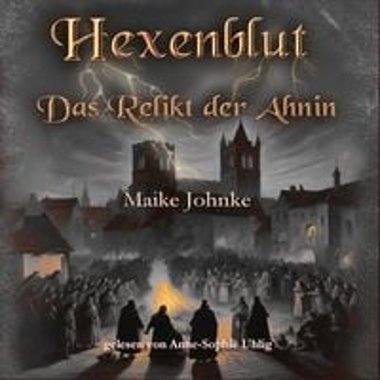 Cover des Hörbuchs „Hexenblut – Das Relikt der Ahnin“ von Maike Johnke, zeigt eine düstere mittelalterliche Stadt mit einer Menschenmenge um ein Feuer, im Hintergrund große Kirchengebäude.